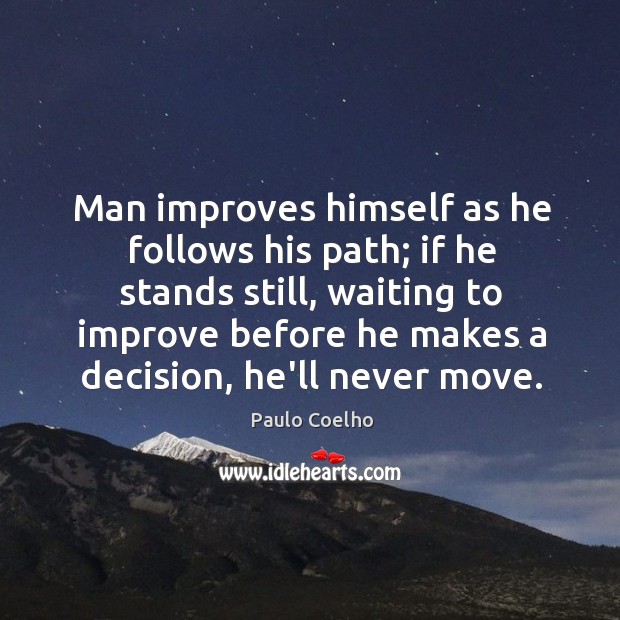 Man improves himself as he follows his path; if he stands still, Image