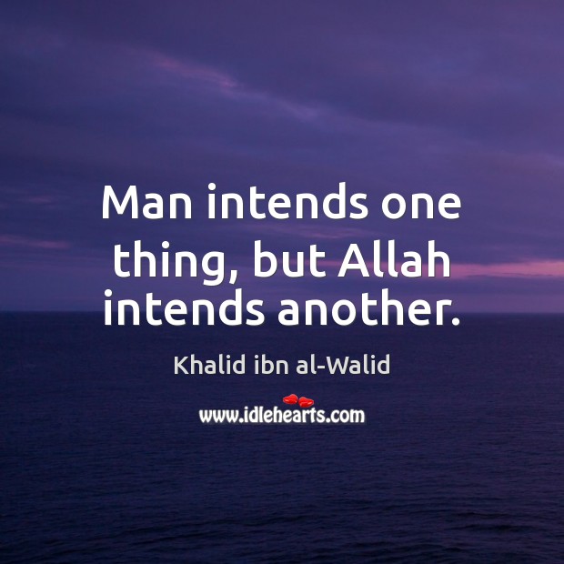 Man intends one thing, but Allah intends another. Khalid ibn al-Walid Picture Quote