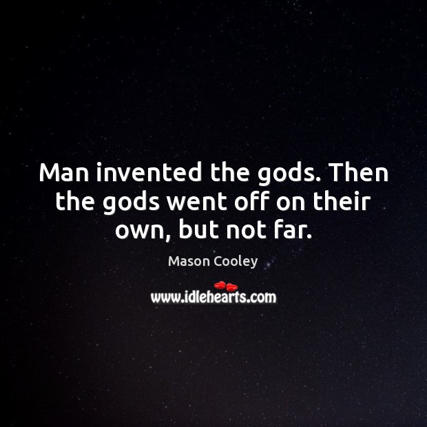 Man invented the Gods. Then the Gods went off on their own, but not far. Mason Cooley Picture Quote