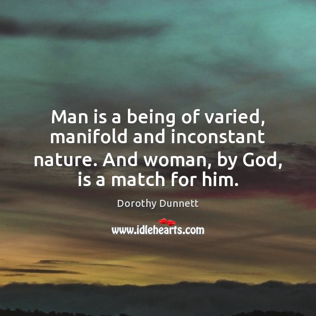 Man is a being of varied, manifold and inconstant nature. And woman, Dorothy Dunnett Picture Quote