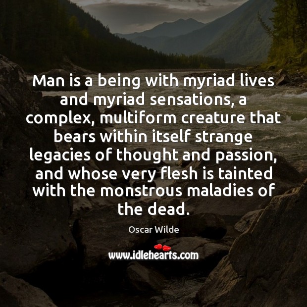 Man is a being with myriad lives and myriad sensations, a complex, Image
