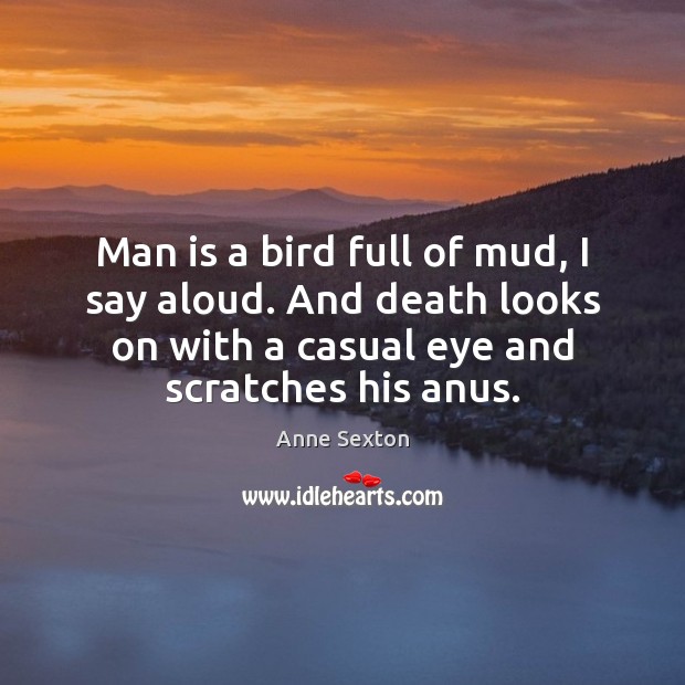 Man is a bird full of mud, I say aloud. And death Image