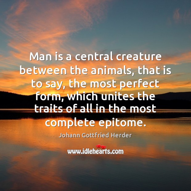 Man is a central creature between the animals, that is to say, Johann Gottfried Herder Picture Quote