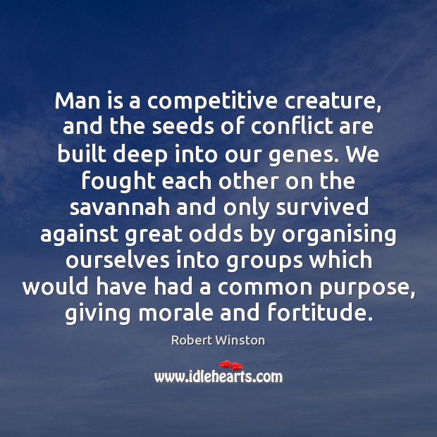 Man is a competitive creature, and the seeds of conflict are built Robert Winston Picture Quote