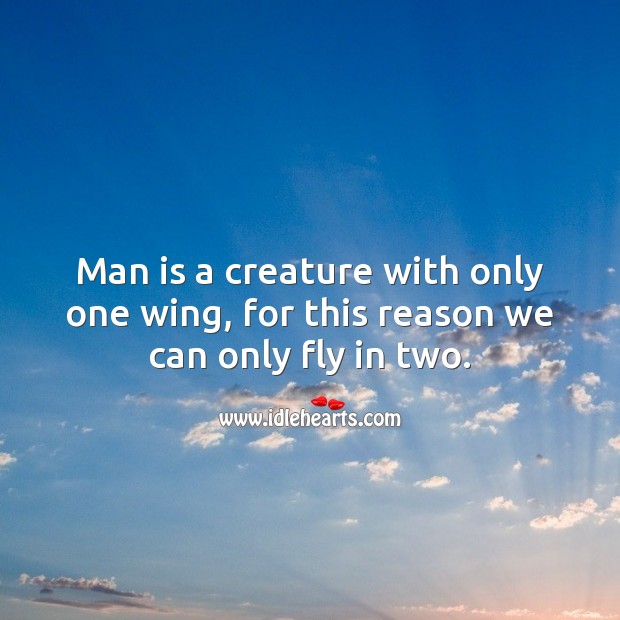 Man is a creature with only one wing, for this reason we can only fly in two. Relationship Quotes Image