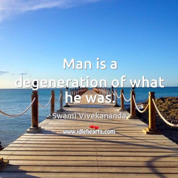 Man is a degeneration of what he was. Swami Vivekananda Picture Quote