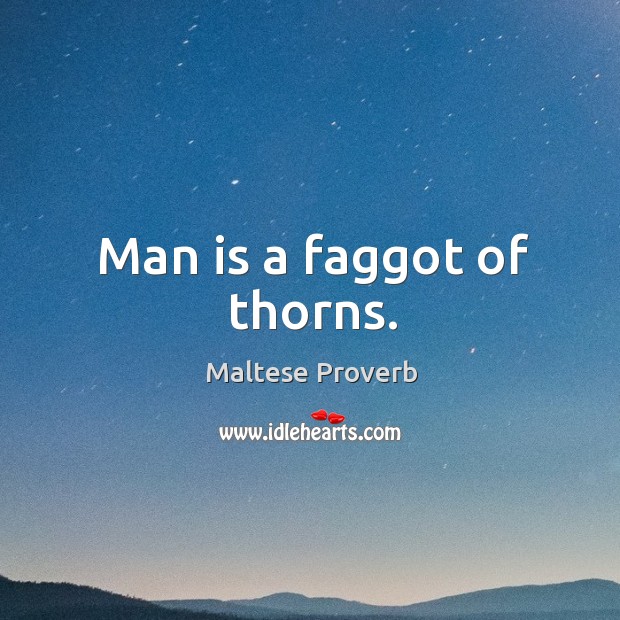 Man is a faggot of thorns. Maltese Proverbs Image