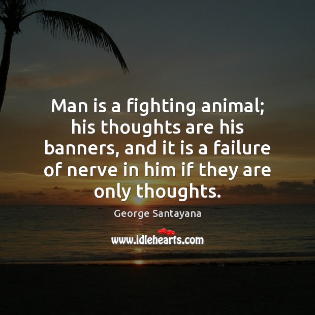 Man is a fighting animal; his thoughts are his banners, and it Image