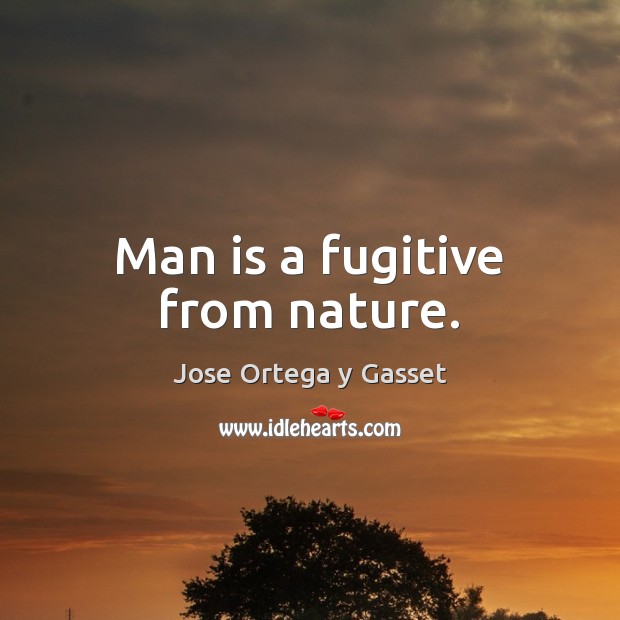 Man is a fugitive from nature. Nature Quotes Image