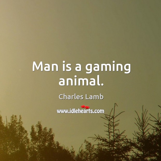 Man is a gaming animal. Charles Lamb Picture Quote