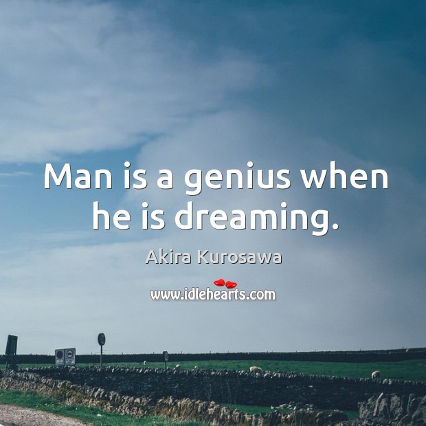 Man is a genius when he is dreaming. Akira Kurosawa Picture Quote