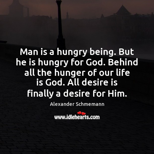 Man is a hungry being. But he is hungry for God. Behind Desire Quotes Image