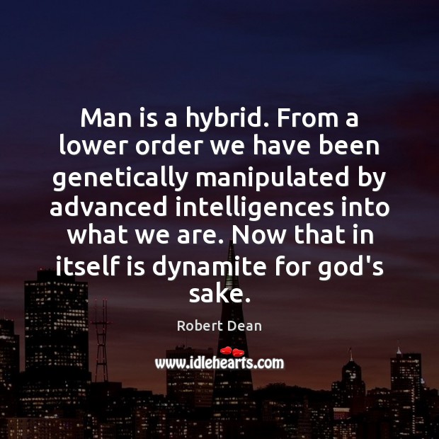Man is a hybrid. From a lower order we have been genetically Robert Dean Picture Quote