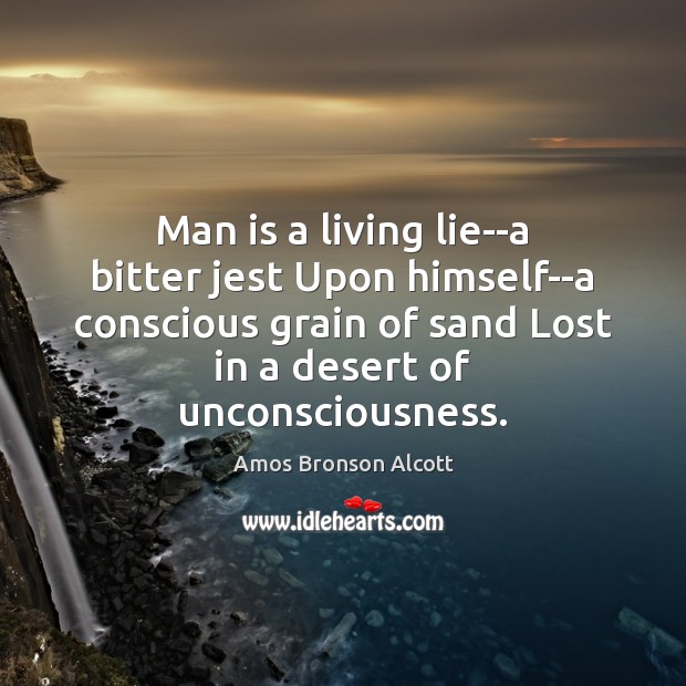 Man is a living lie–a bitter jest Upon himself–a conscious grain of Amos Bronson Alcott Picture Quote