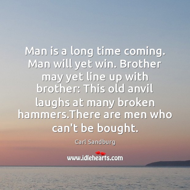 Man is a long time coming. Man will yet win. Brother may Carl Sandburg Picture Quote
