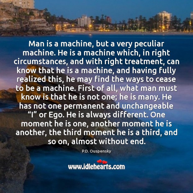 Man is a machine, but a very peculiar machine. He is a P.D. Ouspensky Picture Quote