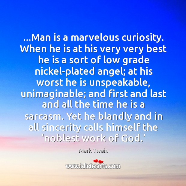 …Man is a marvelous curiosity. When he is at his very very Image