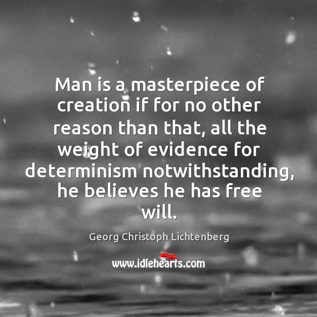 Man is a masterpiece of creation if for no other reason than that Georg Christoph Lichtenberg Picture Quote