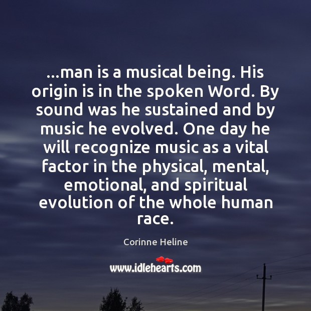 …man is a musical being. His origin is in the spoken Word. Image