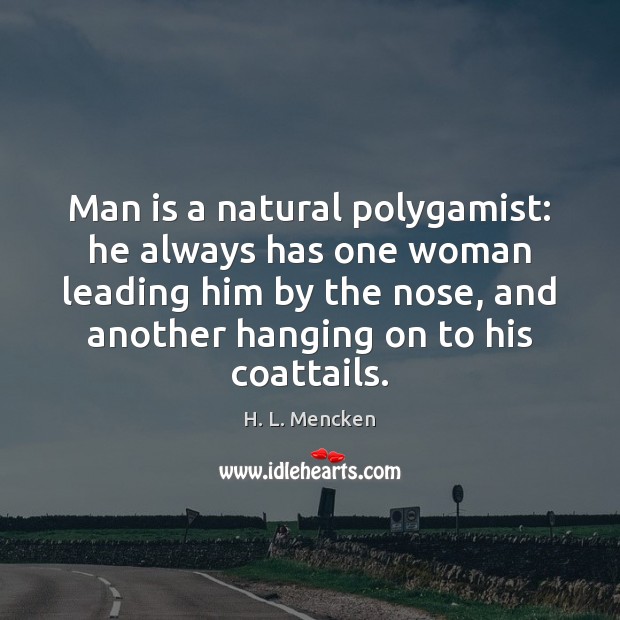 Man is a natural polygamist: he always has one woman leading him H. L. Mencken Picture Quote
