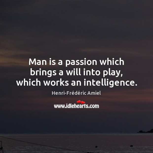 Man is a passion which brings a will into play, which works an intelligence. Passion Quotes Image