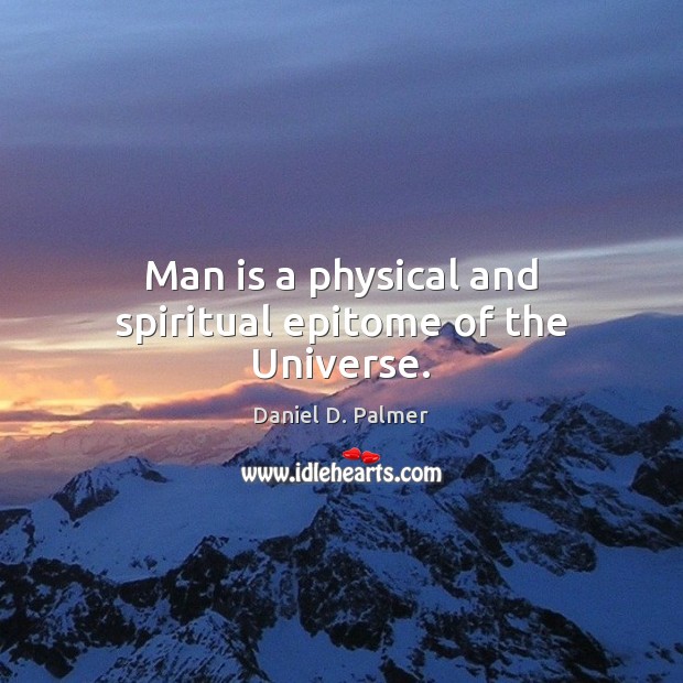 Man is a physical and spiritual epitome of the Universe. Daniel D. Palmer Picture Quote