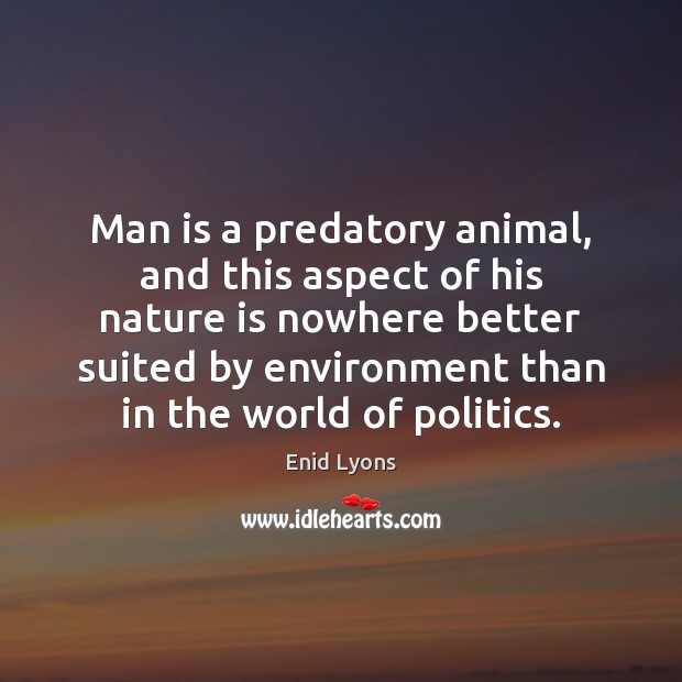 Man is a predatory animal, and this aspect of his nature is Enid Lyons Picture Quote