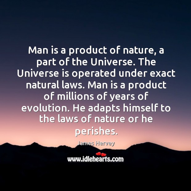 Man is a product of nature, a part of the Universe. The James Hervey Picture Quote
