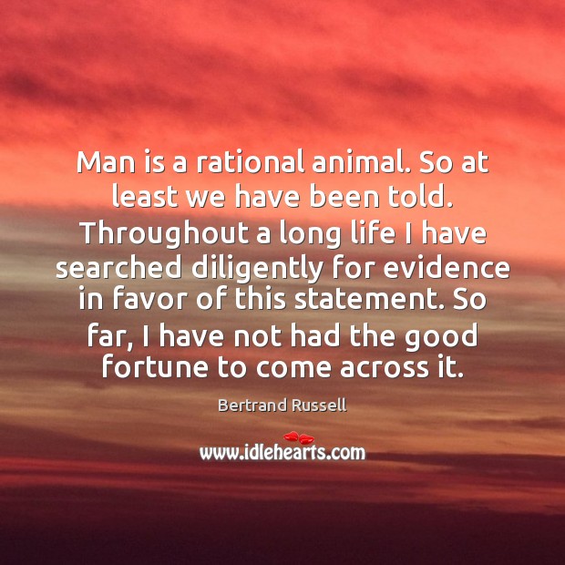 Man is a rational animal. So at least we have been told. Bertrand Russell Picture Quote