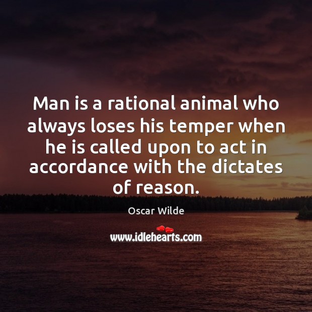 Man is a rational animal who always loses his temper when he Image