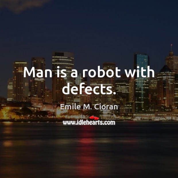 Man is a robot with defects. Emile M. Cioran Picture Quote