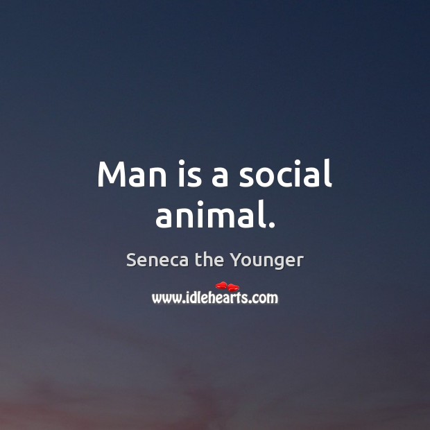 Man is a social animal. Seneca the Younger Picture Quote