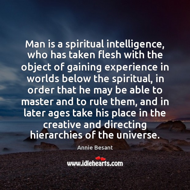 Man is a spiritual intelligence, who has taken flesh with the object Annie Besant Picture Quote