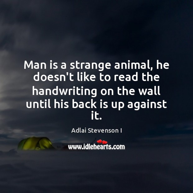 Man is a strange animal, he doesn’t like to read the handwriting Image