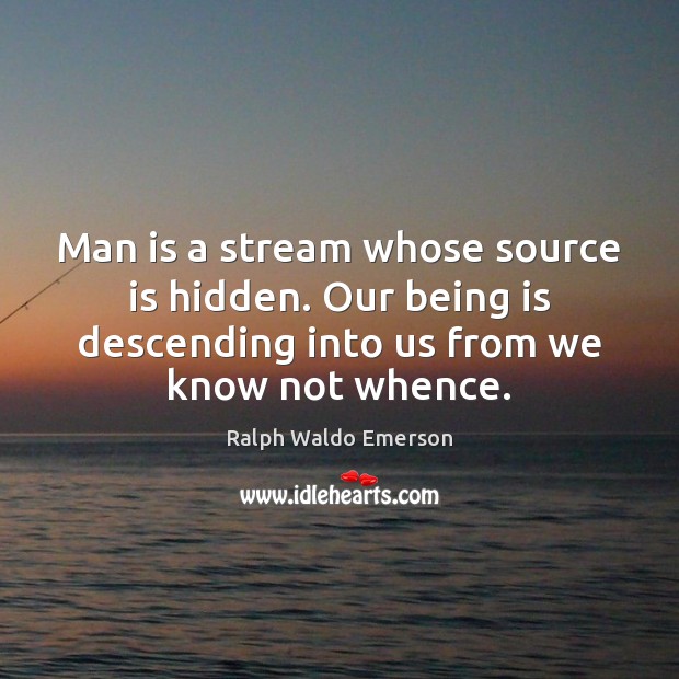 Man is a stream whose source is hidden. Our being is descending Hidden Quotes Image
