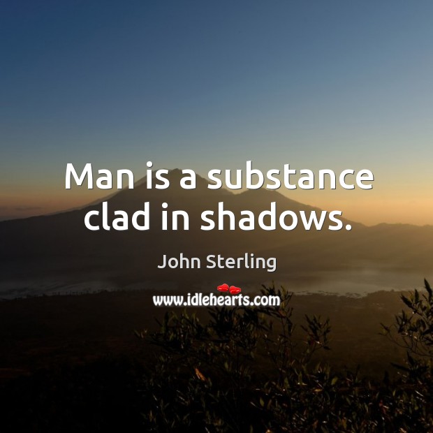 Man is a substance clad in shadows. Image
