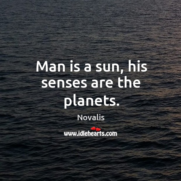 Man is a sun, his senses are the planets. Novalis Picture Quote