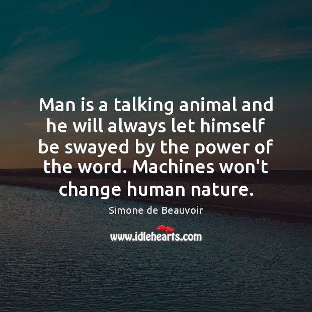 Man is a talking animal and he will always let himself be Simone de Beauvoir Picture Quote