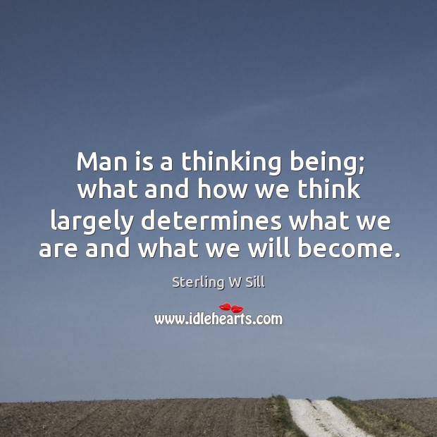 Man is a thinking being; what and how we think largely determines Image