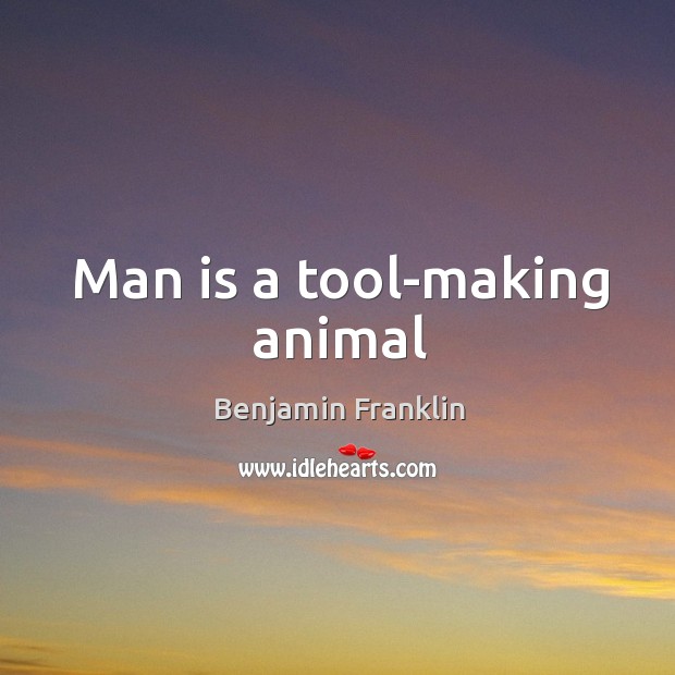 Man is a tool-making animal Image