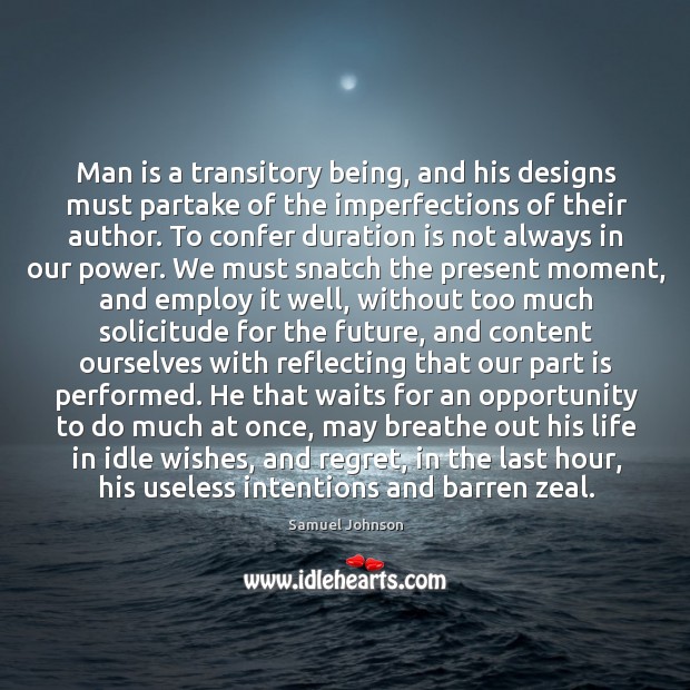 Man is a transitory being, and his designs must partake of the Image