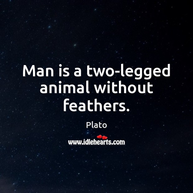 Man is a two-legged animal without feathers. Plato Picture Quote