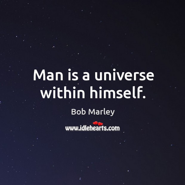 Man is a universe within himself. Bob Marley Picture Quote