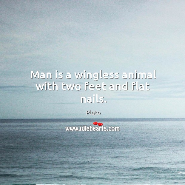 Man is a wingless animal with two feet and flat nails. Image
