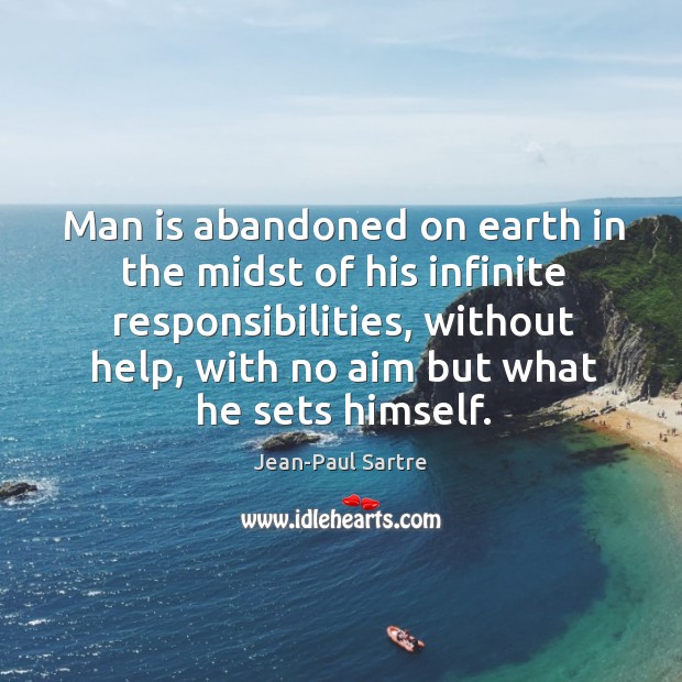 Man is abandoned on earth in the midst of his infinite responsibilities, Jean-Paul Sartre Picture Quote
