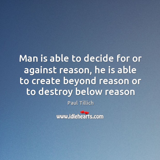 Man is able to decide for or against reason, he is able Paul Tillich Picture Quote