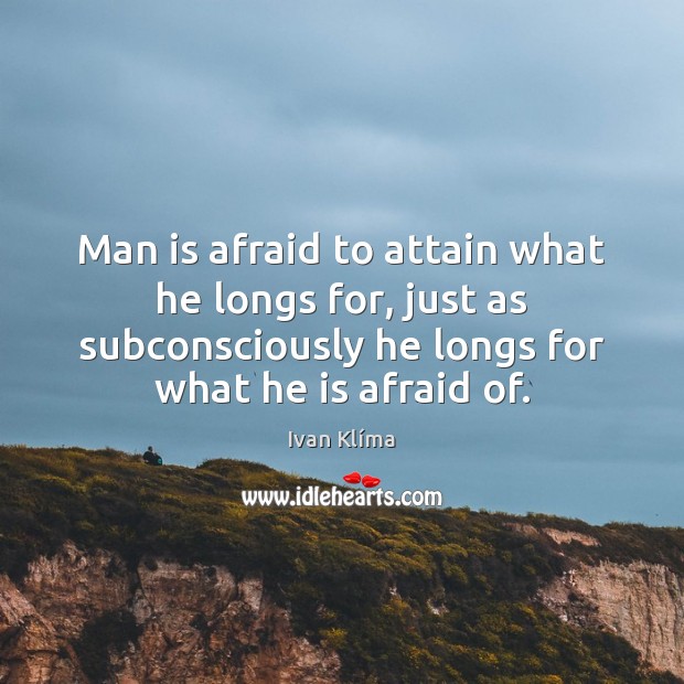 Man is afraid to attain what he longs for, just as subconsciously Afraid Quotes Image