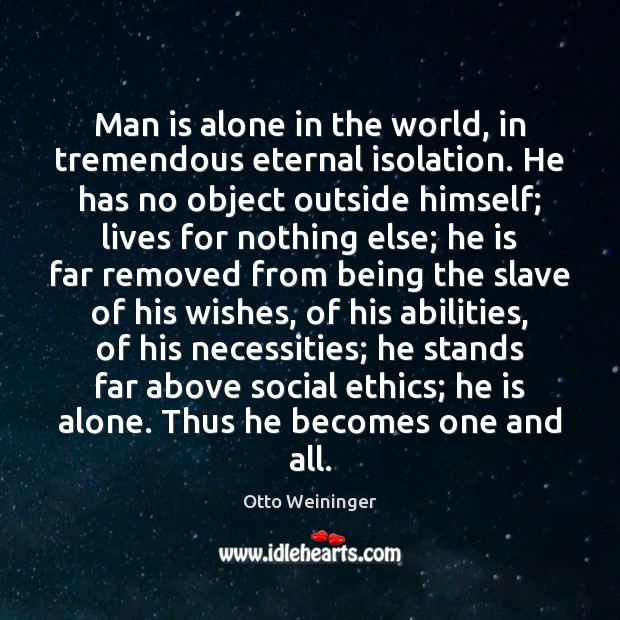 Man is alone in the world, in tremendous eternal isolation. He has Otto Weininger Picture Quote