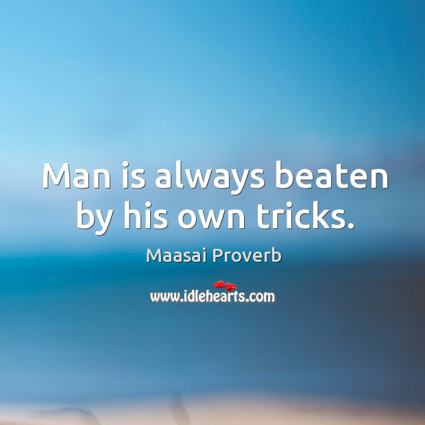 Man is always beaten by his own tricks. Maasai Proverbs Image