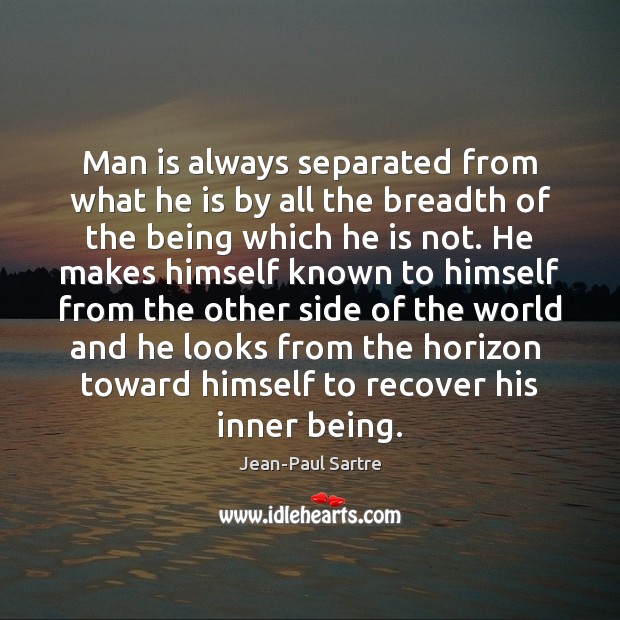 Man is always separated from what he is by all the breadth Jean-Paul Sartre Picture Quote